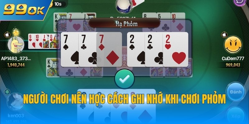 Game Phỏm Online 99OK - Chinh Phục Thưởng Giá Trị 4 Người chơi nên học cách ghi nhớ khi chơi phỏm