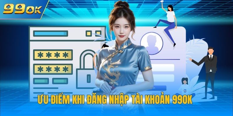 Ưu điểm khi đăng nhập tài khoản 99OK